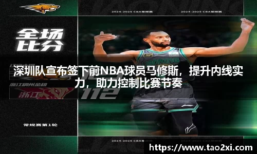 深圳队宣布签下前NBA球员马修斯，提升内线实力，助力控制比赛节奏