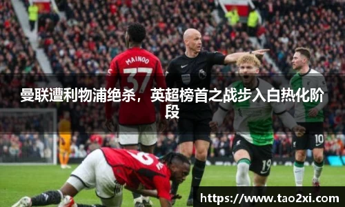 曼联遭利物浦绝杀，英超榜首之战步入白热化阶段