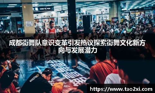 成都街舞队意识变革引发热议探索街舞文化新方向与发展潜力